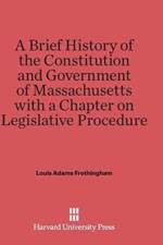 Brief History of the Constitution and Government of Massachusetts with a Chapter on Legislative Procedure af Louis Adams Frothingham