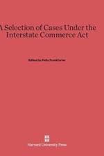 Selection of Cases Under the Interstate Commerce ACT