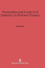 Promotion and Control of Industry in Postwar France af John Sheahan