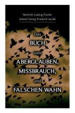 Das Buch vom Aberglauben, Missbrauch, und falschen Wahn af Johann Georg Friedrich Jacobi