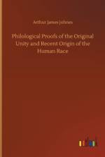 Philological Proofs of the Original Unity and Recent Origin of the Human Race