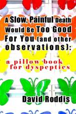 Slow, Painful Death Would Be Too Good for You (and Other Observations) af David Roddis