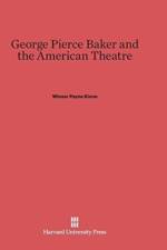 George Pierce Baker and the American Theatre af Wisner Payne Kinne