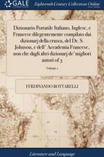 Dizionario Portatile Italiano, Inglese, E Francese Dilegentemente Compilato Dai Dizionarj Della Crusca, del Dr. S. Johnson, E Dell' Accademia Francese, Non Che Dagli Altri Dizionarj De'migliori Autori of 3; Volume 1 af Ferdinando Bottarelli