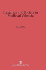 Irrigation and Society in Medieval Valencia af Professor Thomas F Glick