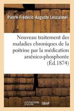 Nouveau Traitement Des Maladies Chroniques de la Poitrine Par La Medication Arsenico-Phosphoree af Pierre-Frederic-Auguste Lescalmel