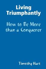 Living Triumphantly - How to be More than a Conquerer af Timothy Hart
