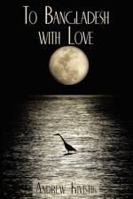 To Bangladesh with Love af Andrew Kivistik
