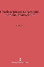 Charles Sprague Sargent and the Arnold Arboretum af S B Sutton