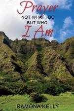 Prayer Not What I Do But Who I Am af Ramona Kelly