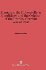 Bismarck, the Hohenzollern Candidacy, and the Origins of the Franco-German War of 1870 af Lawrence D Steefel