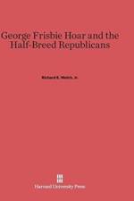 George Frisbie Hoar and the Half-Breed Republicans af Jr Welch