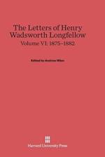 Letters of Henry Wadsworth Longfellow, Volume VI, (1875-1882)