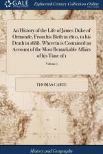 An History of the Life of James Duke of Ormonde, From his Birth in 1610, to his Death in 1688. Wherein is Contained an Account of the Most Remarkable Affairs of his Time of 1; Volume 1 af Thomas Carte