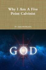 Why I Am A Five Point Calvinist af Dr John McElhaney