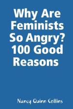 Why Are Feminists So Angry? 100 Good Reasons af Nancy Quinn Collins