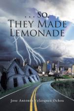 . . . So, They Made Lemonade af Jose Antonio Velasquez Ochoa