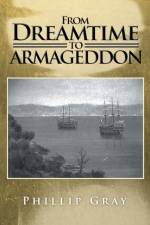 From Dreamtime to Armageddon af Phillip Gray