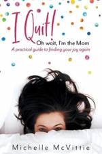 I Quit! Oh wait, I'm the Mom af Michelle McVittie