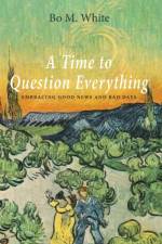 A Time to Question Everything af Bo M White