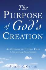 The Purpose of God's Creation af Joseph K Geiger