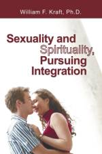Sexuality and Spirituality, Pursuing Integration af William F Kraft