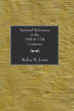 Spiritual Reformers in the 16th and 17th Centuries af Rufus M Jones
