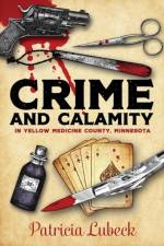 Crime and Calamity in Yellow Medicine County, Minnesota af Patricia Lubeck