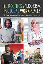 The Politics of Lookism in Global Workplaces: Physical Appearance Discrimination in the 21st Century af Cynthia H. Sims