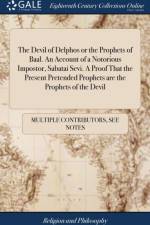 The Devil of Delphos or the Prophets of Baal. An Account of a Notorious Impostor, Sabatai Sevi. A Proof That the Present Pretended Prophets are the Prophets of the Devil af Multiple Contributors
