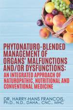 Phytonaturo-Blended Management of Organs' Malfunctions And/Or Dysfunctions af Dr Harry-Hans Francois