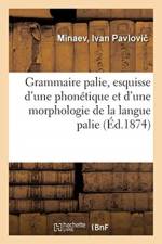 Grammaire Palie, Esquisse d'Une Phonetique Et d'Une Morphologie de la Langue Palie af Ivan Pavlovic Minaev