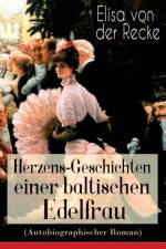 Herzens-Geschichten einer baltischen Edelfrau (Autobiographischer Roman) af Elisa Von Der Recke