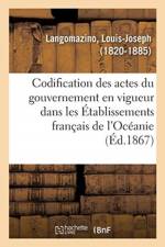 Codification des actes du gouvernement en vigueur dans les Etablissements francais de l'Oceanie af Langomazino-L