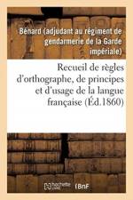 Recueil de regles d'orthographe, de principes et d'usage, propres a aplanir les principales af Bénard