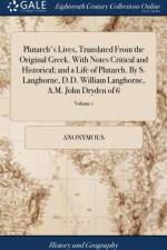 Plutarch's Lives, Translated from the Original Greek. with Notes Critical and Historical; And a Life of Plutarch. by S. Langhorne, D.D. William Langhorne, A.M. John Dryden of 6; Volume 1 af Anonymous