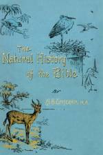 The Natural History of the Bible: Being a Review of the Physical Geography, Geology, and Meteorology of the Holy Land; With a Description of Every Animal and Plant Mentioned in Holy Scripture. af H B Tristam