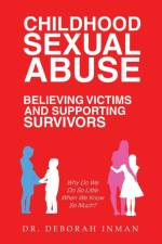 Childhood Sexual Abuse Believing Victims and Supporting Survivors af Dr Deborah Inman