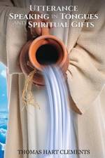 Utterance Speaking in Tongues and Spiritual Gifts af Thomas Hart Clements