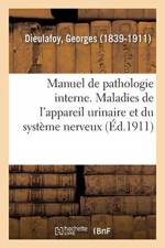 Manuel de Pathologie Interne. Maladies de l'Appareil Urinaire Et Du Systeme Nerveux af Georges Dieulafoy