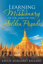 Learning to Be a Missionary in the Land of the Golden Pagoda af Emilie Margaret Ballard