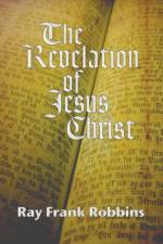 The Revelation of Jesus Christ af Ray F Robbins