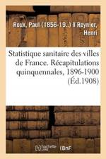 Statistique sanitaire des villes de France. Recapitulations quinquennales, 1896-1900 af Roux-P