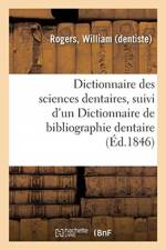 Dictionnaire des sciences dentaires, suivi d'un Dictionnaire de bibliographie dentaire af Rogers-W