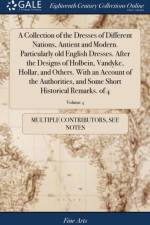 Collection of the Dresses of Different Nations, Antient and Modern. Particularly Old English Dresses. After the Designs of Holbein, Vandyke, Hollar, and Others. with an Account of the Authorities, and Some Short Historical Remarks. of 4; Volume 4 af Multiple Contributors