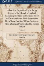 Practical Exposition Upon the 39 Articles of the Church of England. Explaining the True and Genuine Sense of Each Article and Their Foundation Deriv'd and Confirm'd from Scripture. Also, a Sermon Upon I John the Second Edition; Volume 7 af Multiple Contributors