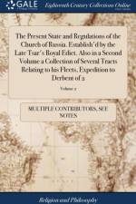 Present State and Regulations of the Church of Russia. Establish'd by the Late Tsar's Royal Edict. Also in a Second Volume a Collection of Several Tracts Relating to His Fleets, Expedition to Derbent of 2; Volume 2 af Multiple Contributors