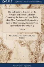 Malefactor's Register; Or, the Newgate and Tyburn Calendar. Containing the Authentic Lives, Trials, of the Most Notorious Violators of the Laws of Their Country; From the Year 1700 to Lady-Day 1779. of 5; Volume 3 af Multiple Contributors