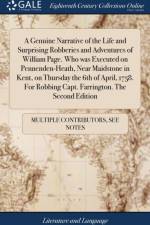 A Genuine Narrative of the Life and Surprising Robberies and Adventures of William Page. Who was Executed on Pennenden-Heath, Near Maidstone in Kent, on Thursday the 6th of April, 1758. For Robbing Capt. Farrington. The Second Edition af Multiple Contributors