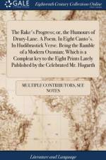 Rake's Progress; Or, the Humours of Drury-Lane. a Poem. in Eight Canto's. in Hudibrastick Verse. Being the Ramble of a Modern Oxonian; Which Is a Compleat Key to the Eight Prints Lately Published by the Celebrated Mr. Hogarth af Multiple Contributors